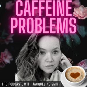 Caffeine Problems Podcast