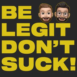 Be Legit, Don't Suck!