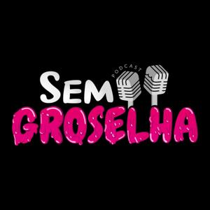 Sem Groselha Podcast by Sem Groselha