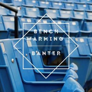 Benchwarming Banter