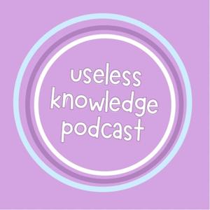 Useless Knowledge with Maeve and Anna