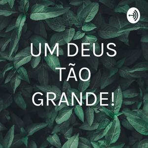 UM DEUS TÃO GRANDE!