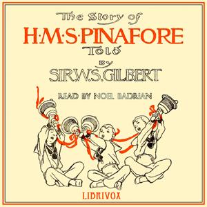 Story of H.M.S. Pinafore, The by W. S. Gilbert (1836 - 1911)
