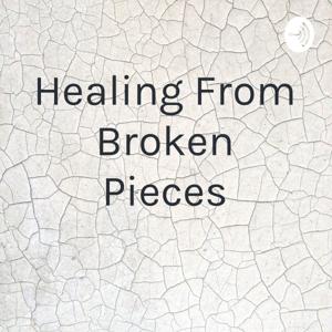 Healing From Broken Pieces