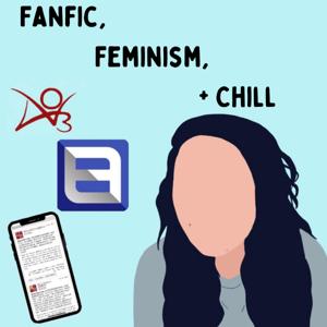Fanfic, Feminism, + Chill