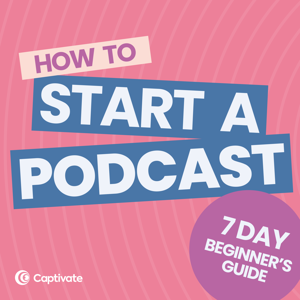 How to Start A Podcast [Step-by step 2024 update] by Captivate Audio Ltd