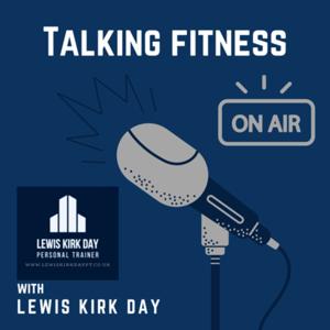 Talking Fitness - Lewis Kirk Day