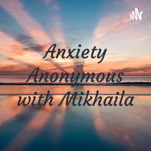 Anxiety Anonymous with Mikhaila