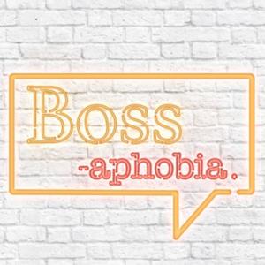 Bossaphobia