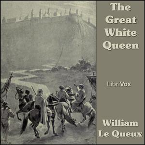 Great White Queen, The by William Le Queux (1864 - 1927)