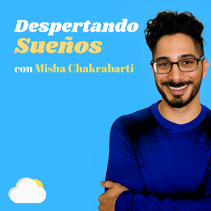 Despertando Sueños con Misha Chakrabarti