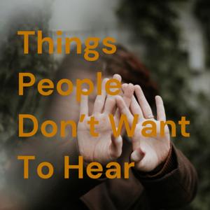 Things People Don't Want To Hear