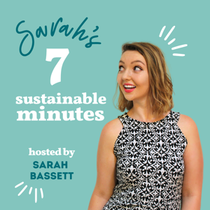 Sarah's 7 Sustainable Minutes