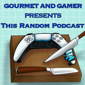 Gourmet & Gamer Present This Random Podcast