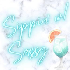 Sippin' w/ Sassy