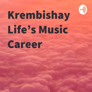 Krembishay Life's Music Career