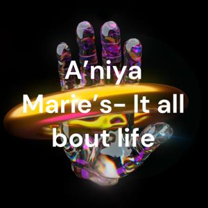 A'niya Marie's- It all bout life