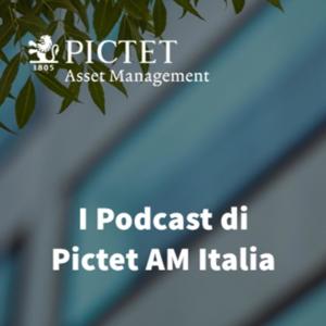 I Podcast di Pictet AM Italia: le nozioni necessarie per investire oggi e le analisi dei mercati