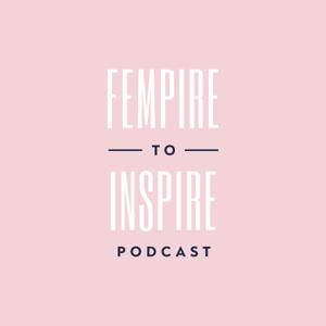 Fempire to Inspire Podcast