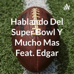 Hablando Del Super Bowl Y Mucho Mas Feat. Edgar