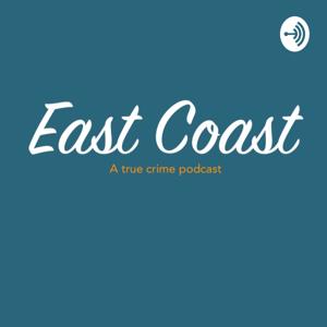 East Coast: A True Crime Podcast