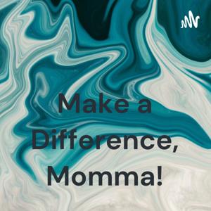 Make a Difference, Momma!