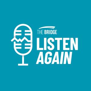 Listen Again with The Bridge