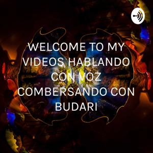 WELCOME TO MY VIDEOS HABLANDO CON VOZ CONVERSANDO CON BUDARI