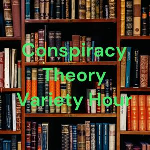 Conspiracy Theory Variety Hour