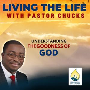 Living The Life With Pastor Chucks (Understanding The Goodness Of God)