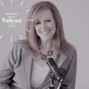 Focused Faith Podcast with Carrie Powers