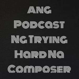 Ang Podcast Ng Trying Hard Na Composer