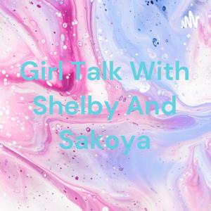 Girl Talk With Shelby And Sakoya