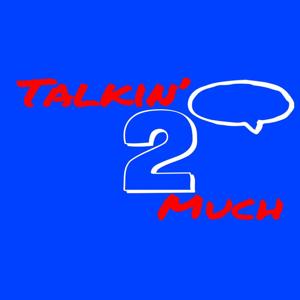 Talkin' 2 Much Podcast