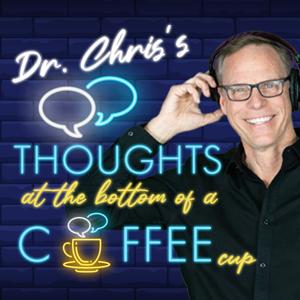 Dr. Chris's Thoughts At The Bottom Of A Coffee Cup Podcast