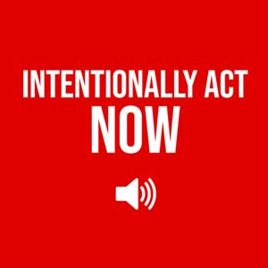 Intentionally Act Now