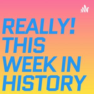 Really! This Week In History