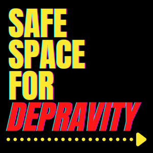 Safe Space for Depravity