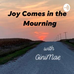 Joy Comes in the Mourning with Ginimae