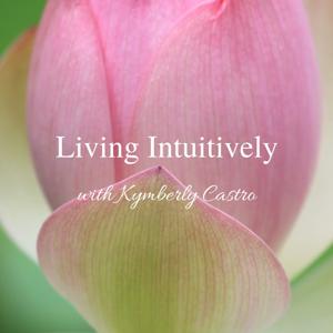 Living Intuitively with Kymberly Castro