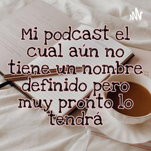 Mi Podcast El Cual No Tiene Un Nombre Definido Pero Muy Pronto Lo Tendrá