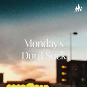 Monday's Don't Suck