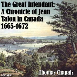 Chronicles of Canada Volume 06 - The Great Intendant: A Chronicle of Jean Talon in Canada 1665-1672 by  Thomas Chapais (1858 - 1946)