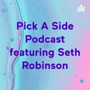 Pick A Side Podcast featuring Seth Robinson