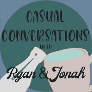 Casual Conversations with Ryan and Jonah