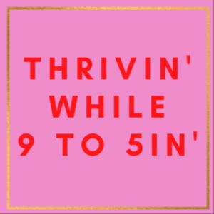 THRIVIN' WHILE 9-5IN'