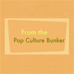 From the Pop Culture Bunker - SFPPN