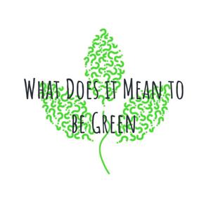 What Does it Mean to be Green?