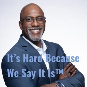 It’s Hard Because We Say It Is™ with Coach Reggie