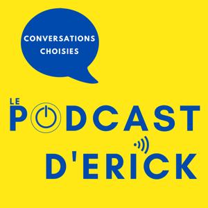 Le Podcast d'Erick : Conversations Choisies